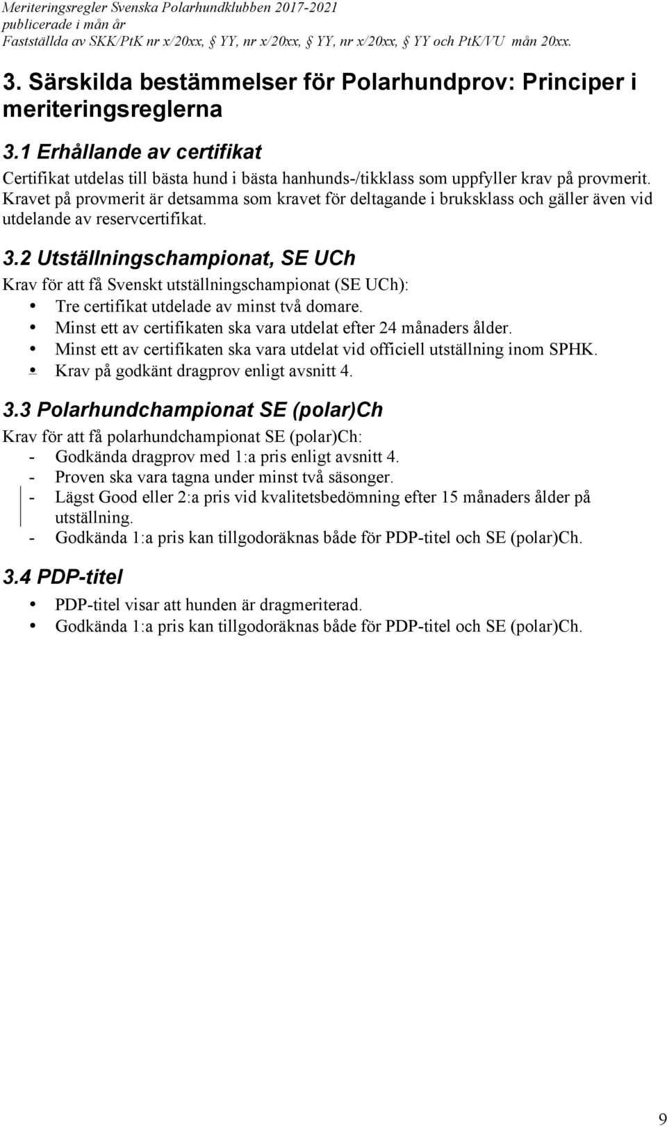 2 Utställningschampionat, SE UCh Krav för att få Svenskt utställningschampionat (SE UCh): Tre certifikat utdelade av minst två domare.