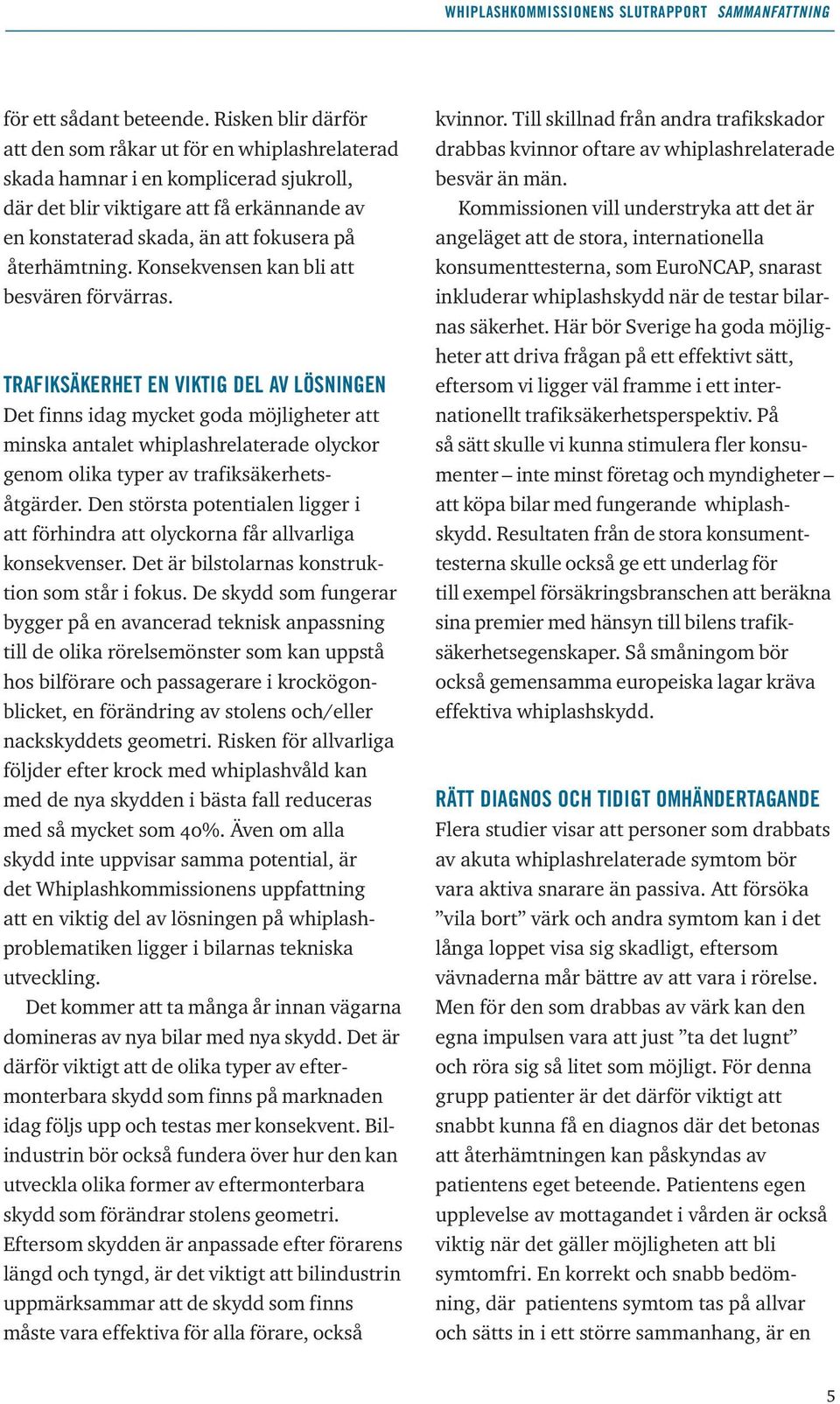 återhämtning. Konsekvensen kan bli att besvären förvärras.