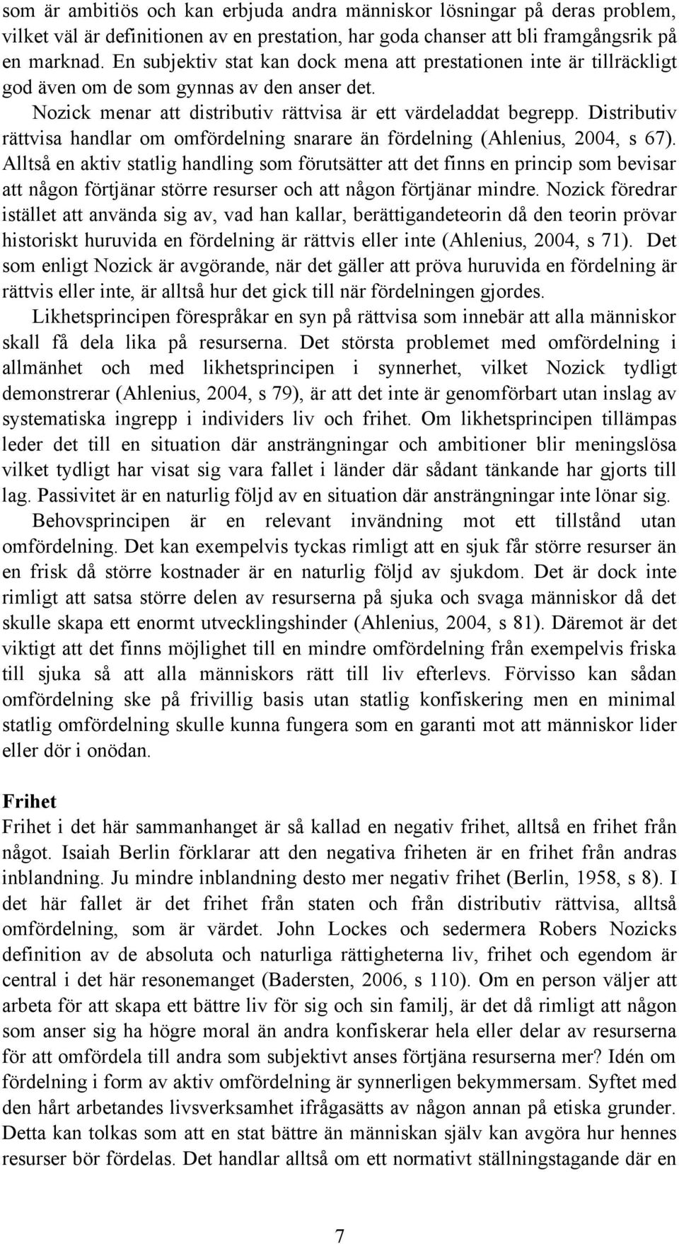 Distributiv rättvisa handlar om omfördelning snarare än fördelning (Ahlenius, 2004, s 67).