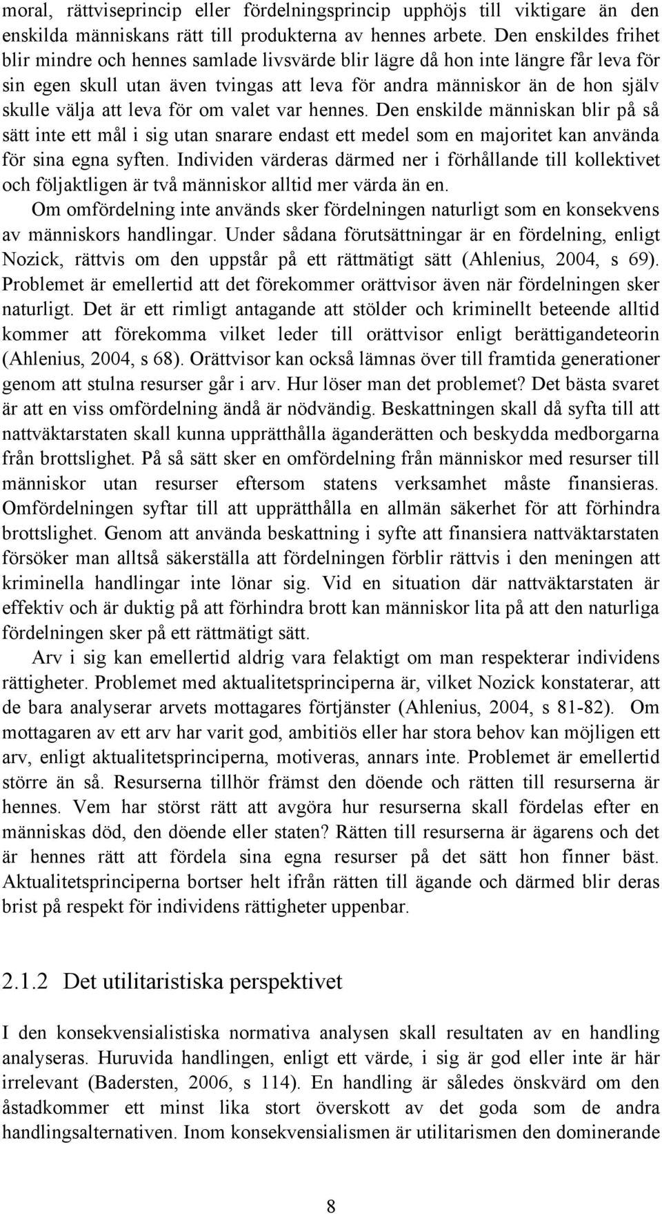 leva för om valet var hennes. Den enskilde människan blir på så sätt inte ett mål i sig utan snarare endast ett medel som en majoritet kan använda för sina egna syften.