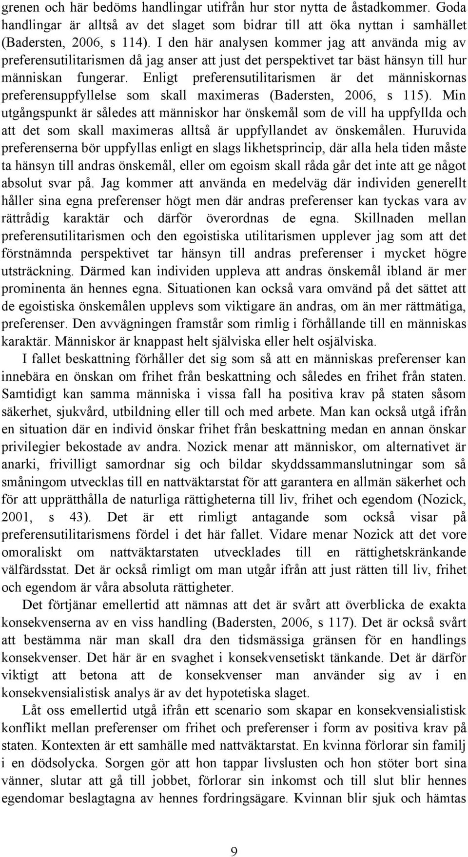 Enligt preferensutilitarismen är det människornas preferensuppfyllelse som skall maximeras (Badersten, 2006, s 115).