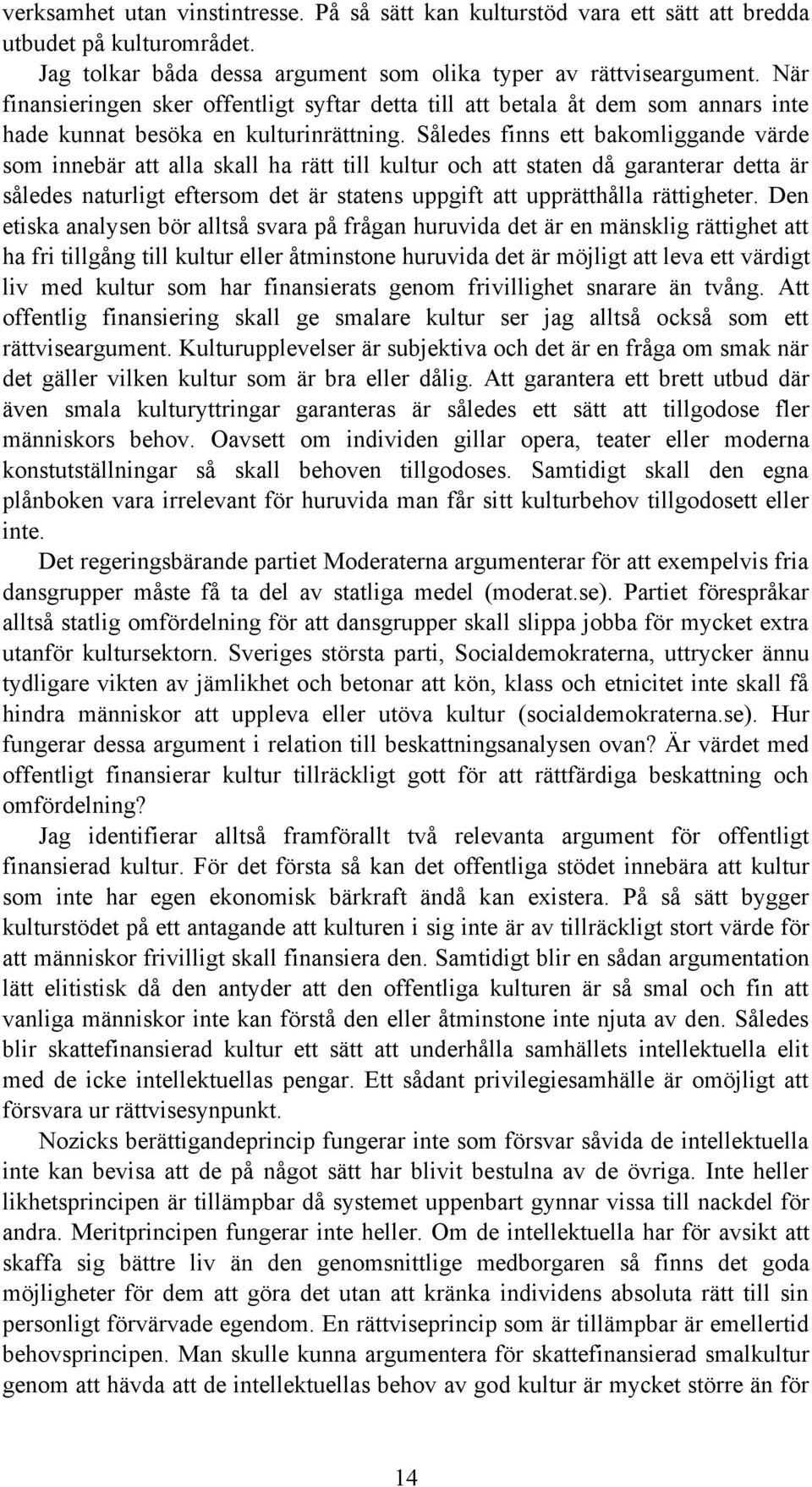 Således finns ett bakomliggande värde som innebär att alla skall ha rätt till kultur och att staten då garanterar detta är således naturligt eftersom det är statens uppgift att upprätthålla