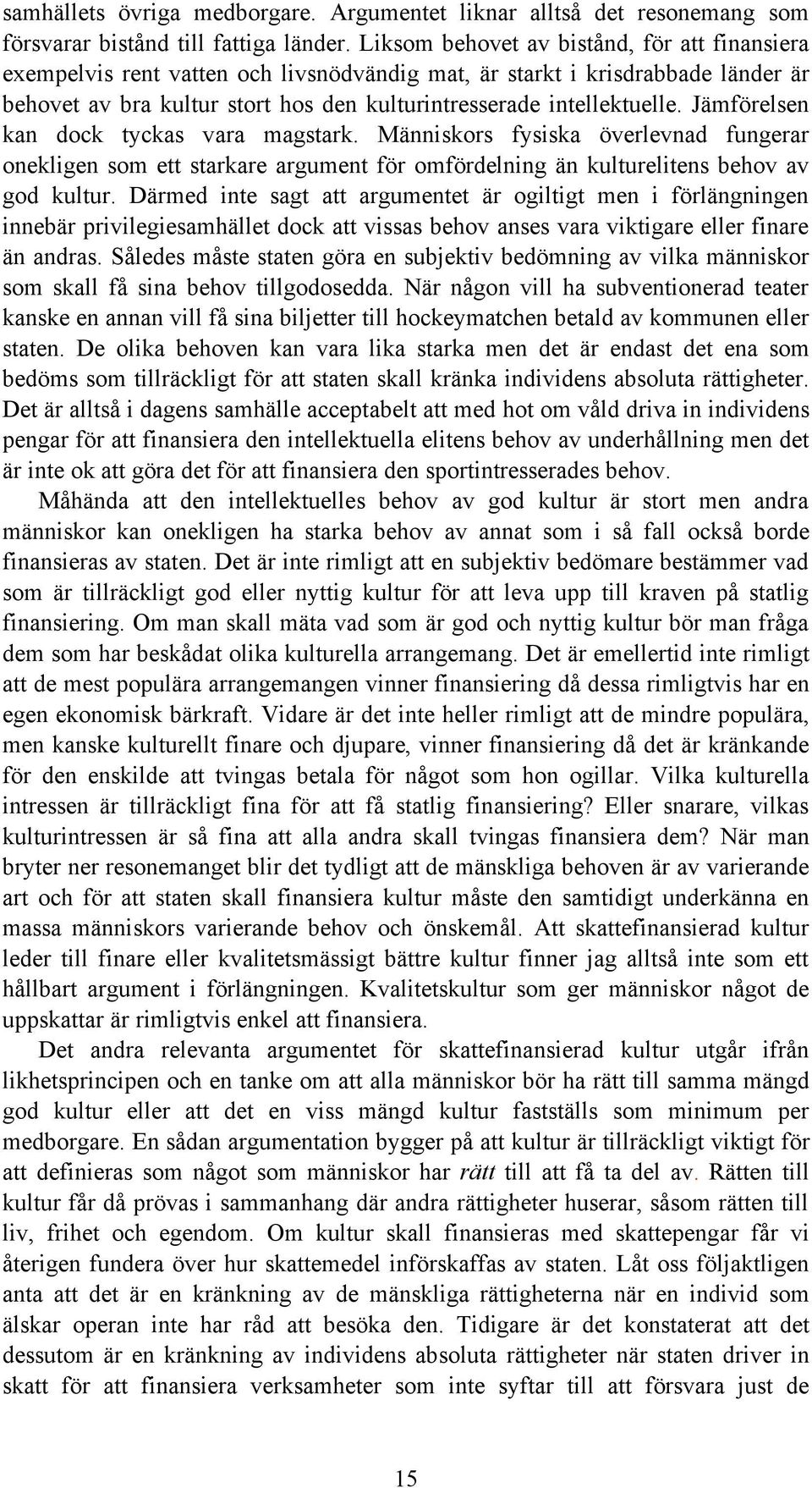 Jämförelsen kan dock tyckas vara magstark. Människors fysiska överlevnad fungerar onekligen som ett starkare argument för omfördelning än kulturelitens behov av god kultur.