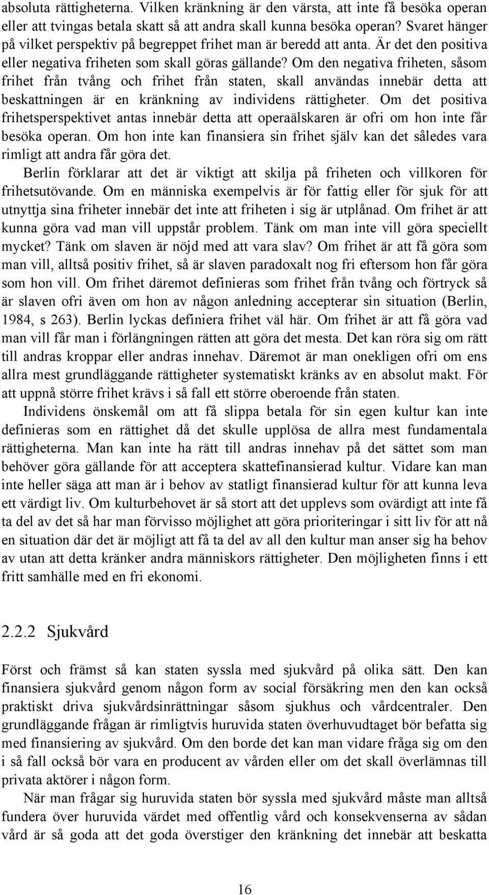 Om den negativa friheten, såsom frihet från tvång och frihet från staten, skall användas innebär detta att beskattningen är en kränkning av individens rättigheter.