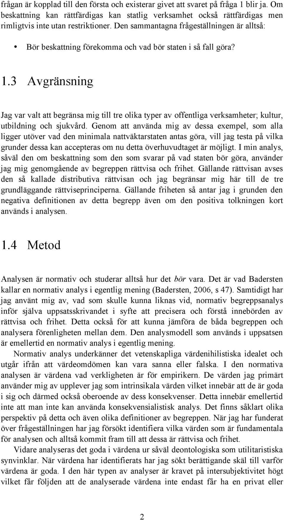 3 Avgränsning Jag var valt att begränsa mig till tre olika typer av offentliga verksamheter; kultur, utbildning och sjukvård.