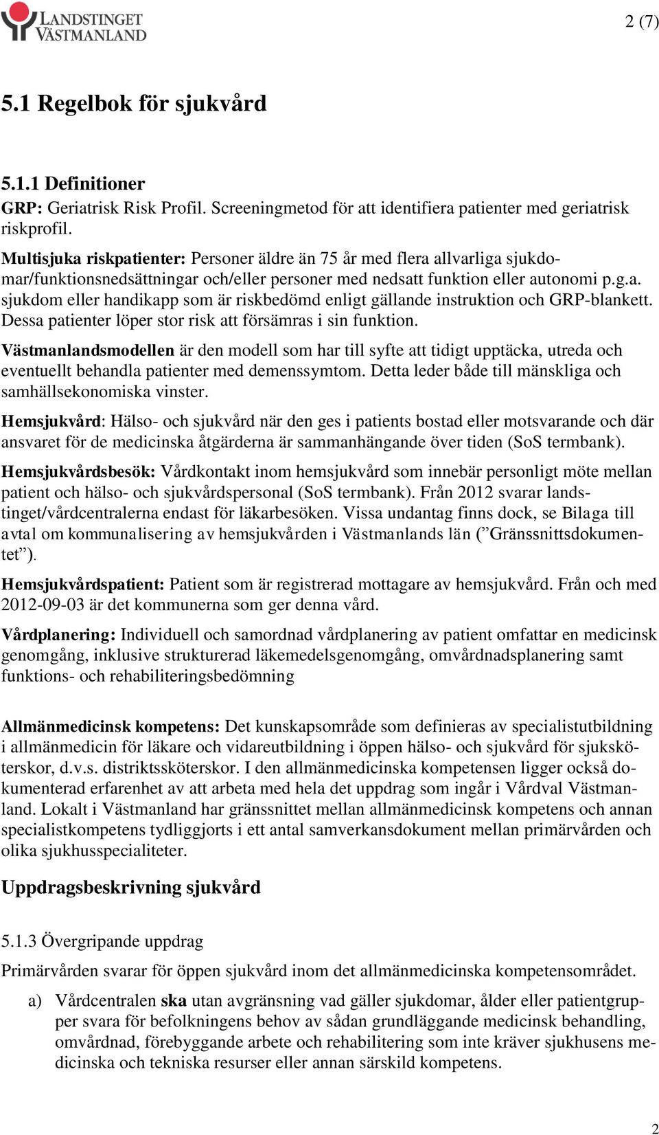 Dessa patienter löper stor risk att försämras i sin funktion. Västmanlandsmodellen är den modell som har till syfte att tidigt upptäcka, utreda och eventuellt behandla patienter med demenssymtom.