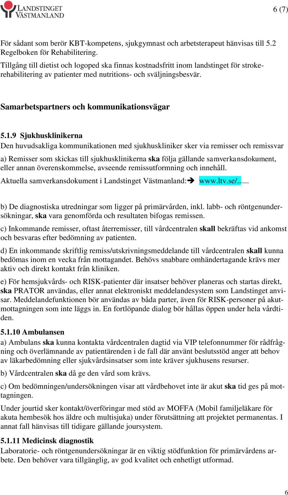 9 Sjukhusklinikerna Den huvudsakliga kommunikationen med sjukhuskliniker sker via remisser och remissvar a) Remisser som skickas till sjukhusklinikerna ska följa gällande samverkansdokument, eller