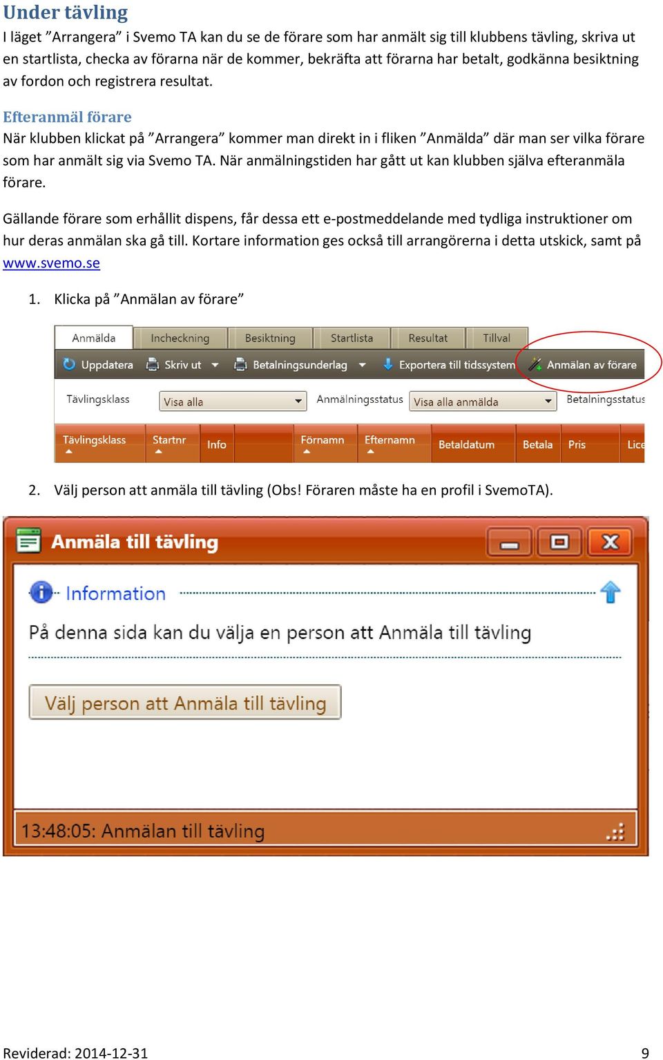 Efteranmäl förare När klubben klickat på Arrangera kommer man direkt in i fliken Anmälda där man ser vilka förare som har anmält sig via Svemo TA.