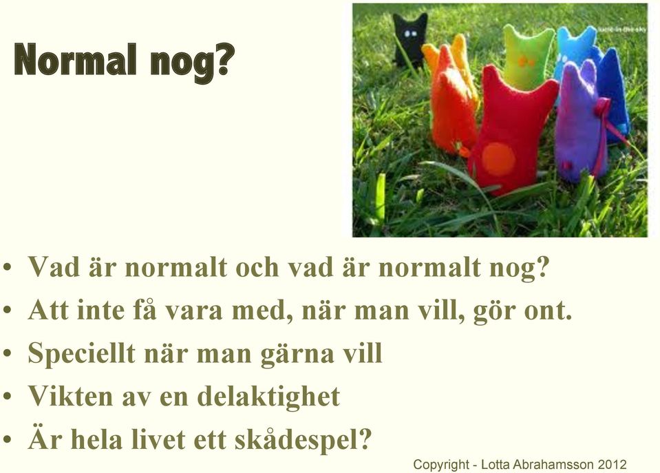 Att inte få vara med, när man vill, gör ont.