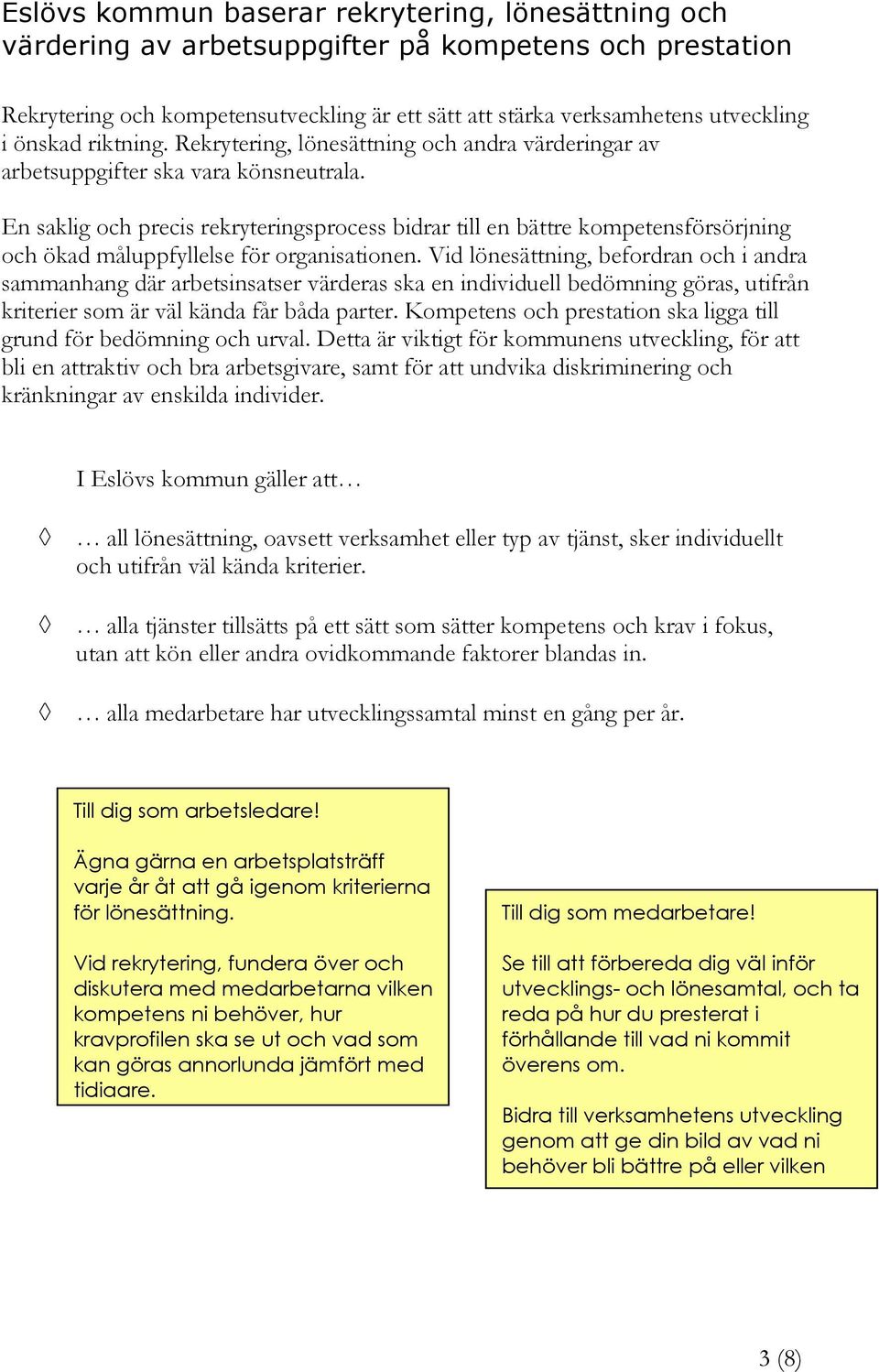 En saklig och precis rekryteringsprocess bidrar till en bättre kompetensförsörjning och ökad måluppfyllelse för organisationen.