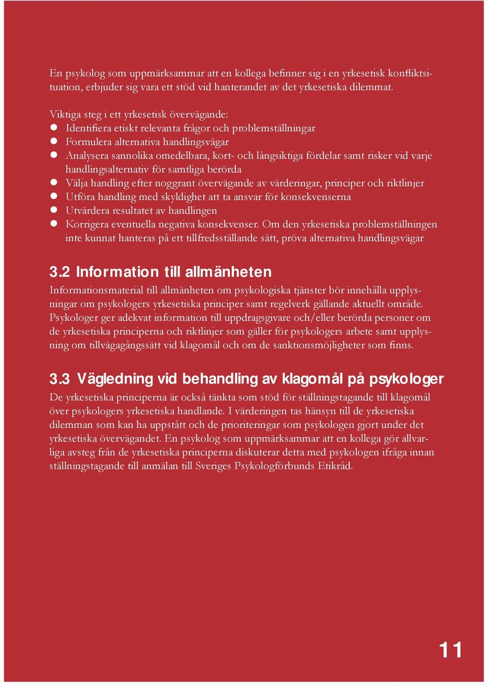 fördelar samt risker vid varje handlingsalternativ för samtliga berörda Välja handling efter noggrant övervägande av värderingar, principer och riktlinjer Utföra handling med skyldighet att ta ansvar