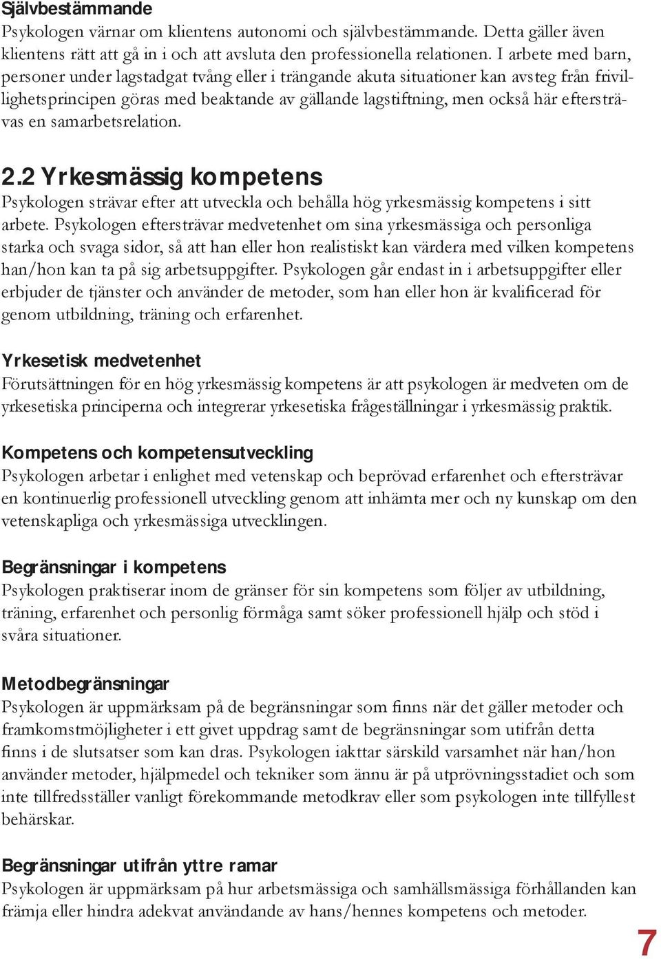 en samarbetsrelation. 2.2 Yrkesmässig kompetens Psykologen strävar efter att utveckla och behålla hög yrkesmässig kompetens i sitt arbete.