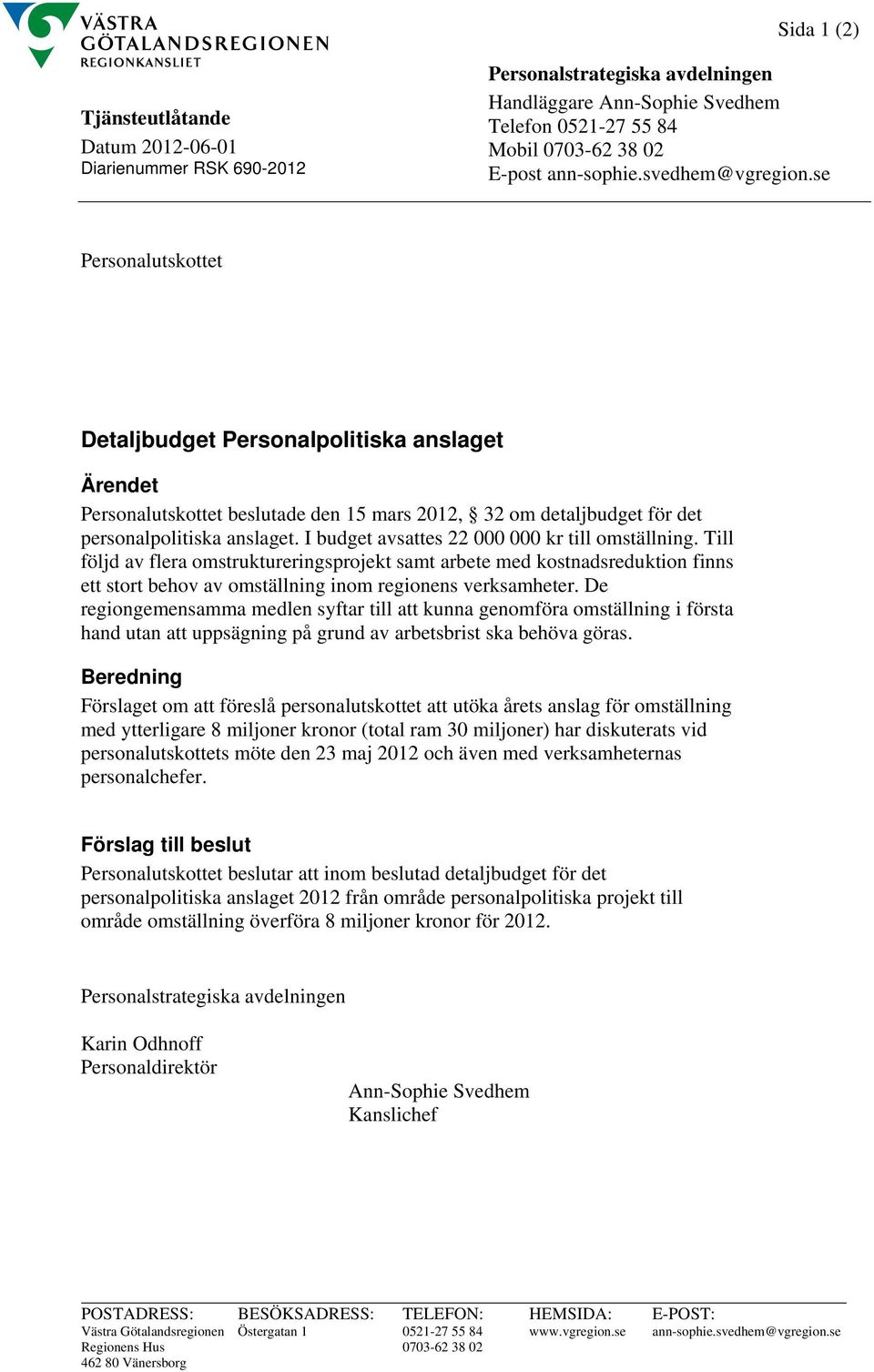 I budget avsattes 22 000 000 kr till omställning. Till följd av flera omstruktureringsprojekt samt arbete med kostnadsreduktion finns ett stort behov av omställning inom regionens verksamheter.