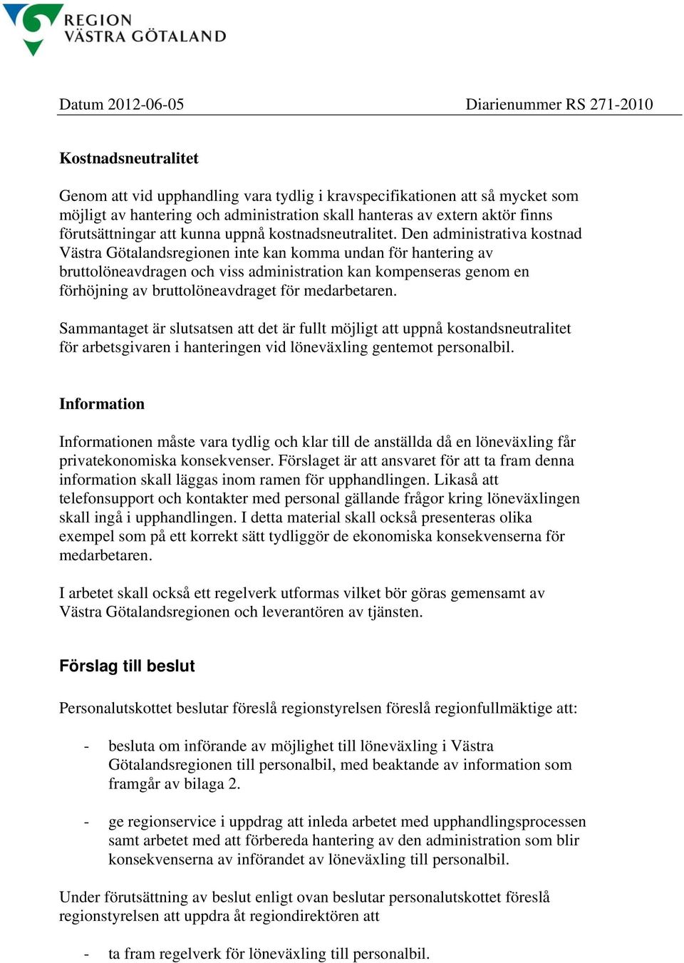 Den administrativa kostnad Västra Götalandsregionen inte kan komma undan för hantering av bruttolöneavdragen och viss administration kan kompenseras genom en förhöjning av bruttolöneavdraget för