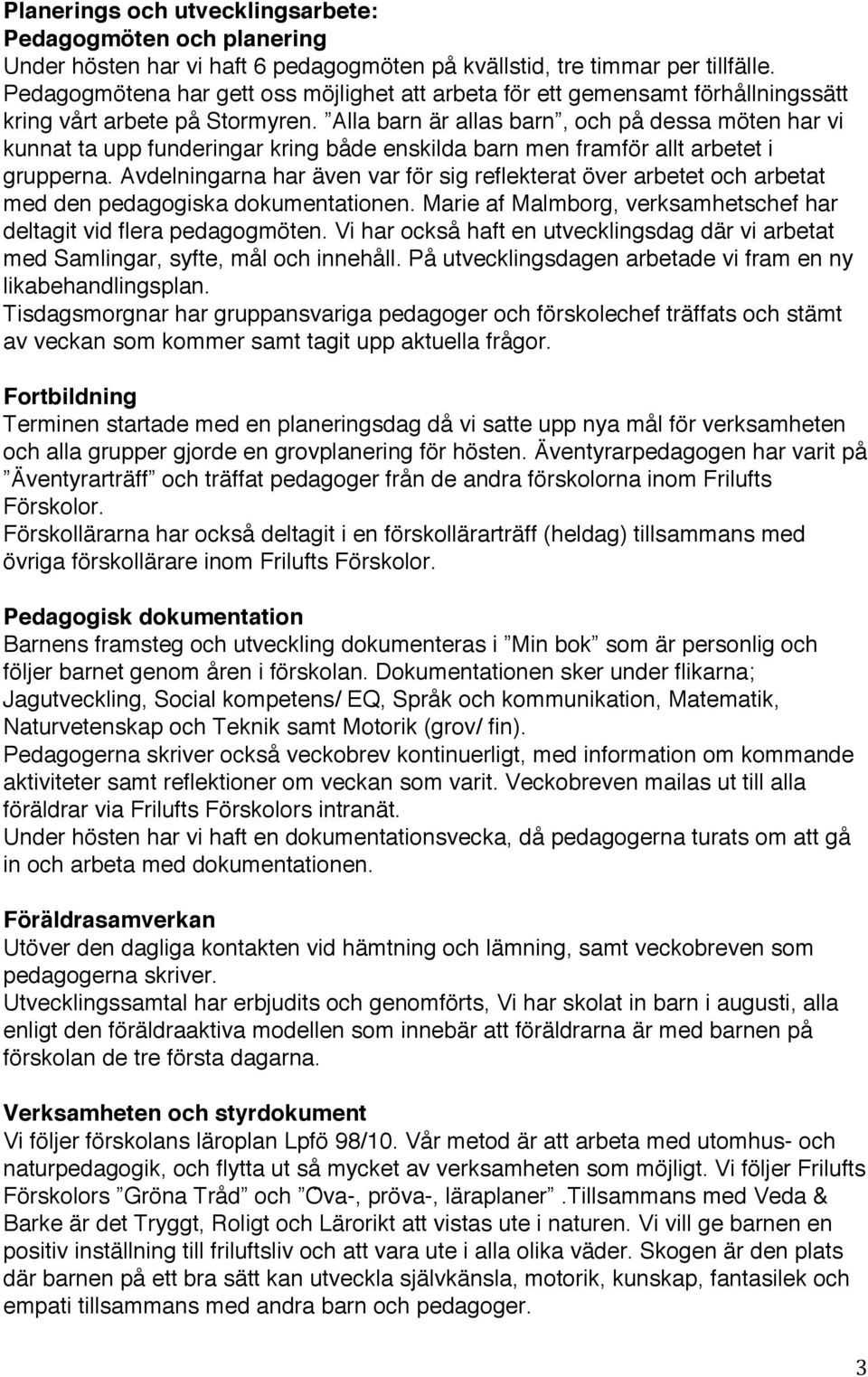 Alla barn a r allas barn, och pa dessa moẗen har vi kunnat ta upp funderingar kring ba de enskilda barn men framfo r allt arbetet i grupperna.