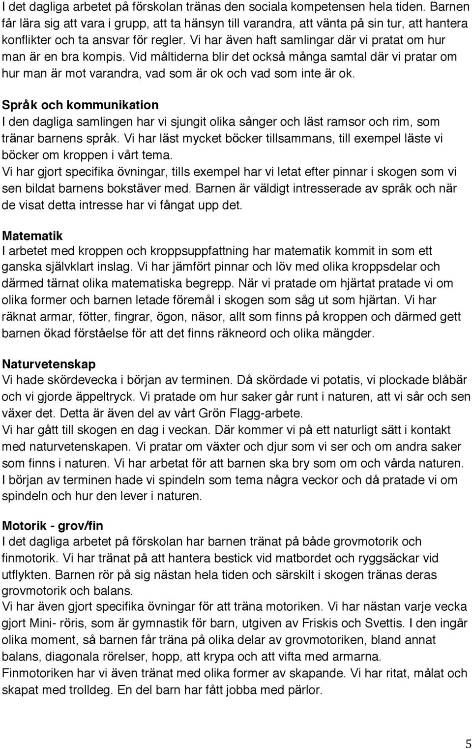 Vi har även haft samlingar där vi pratat om hur man är en bra kompis. Vid måltiderna blir det också många samtal där vi pratar om hur man är mot varandra, vad som är ok och vad som inte är ok.