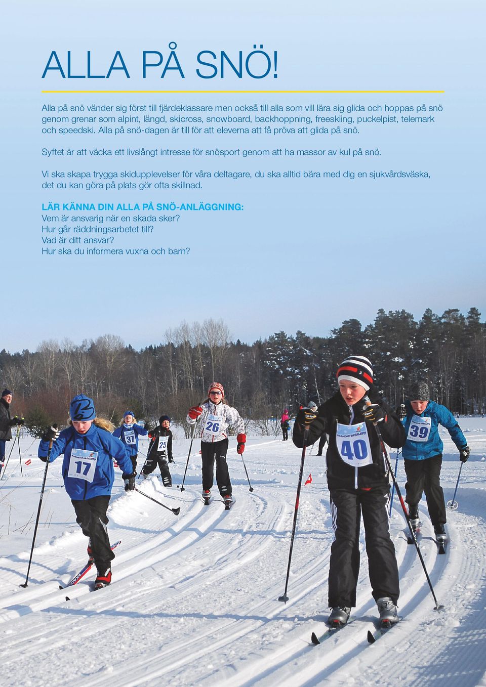 freeskiing, puckelpist, telemark och speedski. Alla på snö-dagen är till för att eleverna att få pröva att glida på snö.