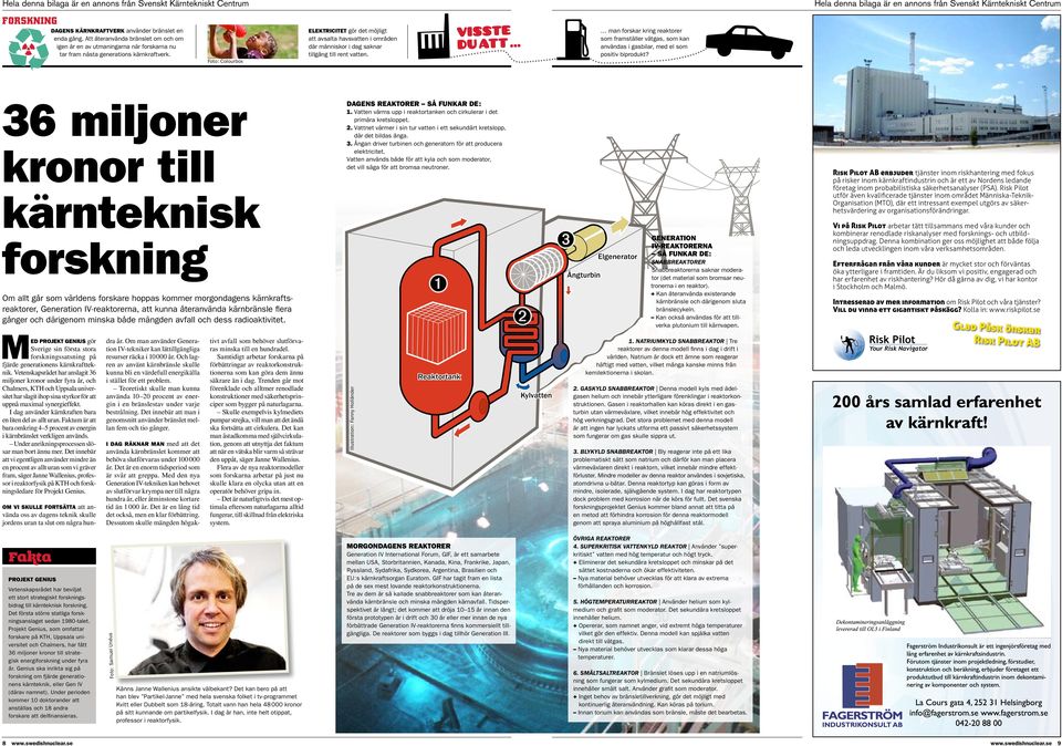 Visste du att man forskar kring reaktorer som framställer vätgas, som kan användas i gasbilar, med el som positiv biprodukt?