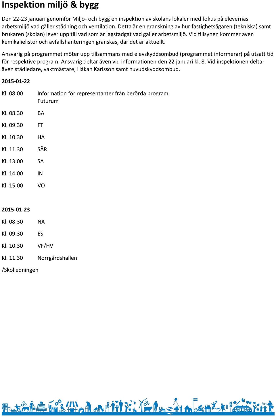 Vid tillsynen kommer även kemikalielistor och avfallshanteringen granskas, där det är aktuellt.