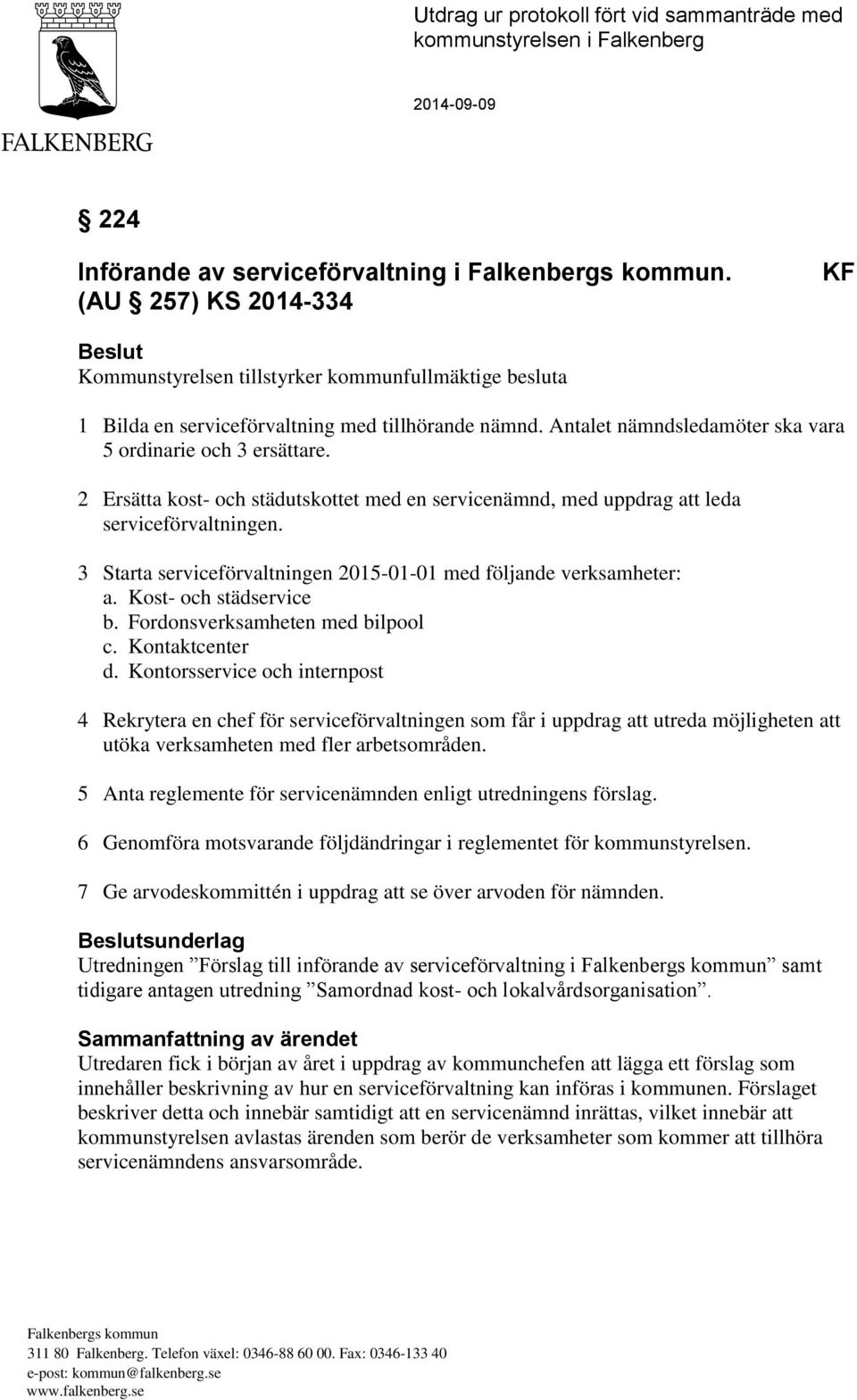 2 Ersätta kost- och städutskottet med en servicenämnd, med uppdrag att leda serviceförvaltningen. 3 Starta serviceförvaltningen 2015-01-01 med följande verksamheter: a. Kost- och städservice b.
