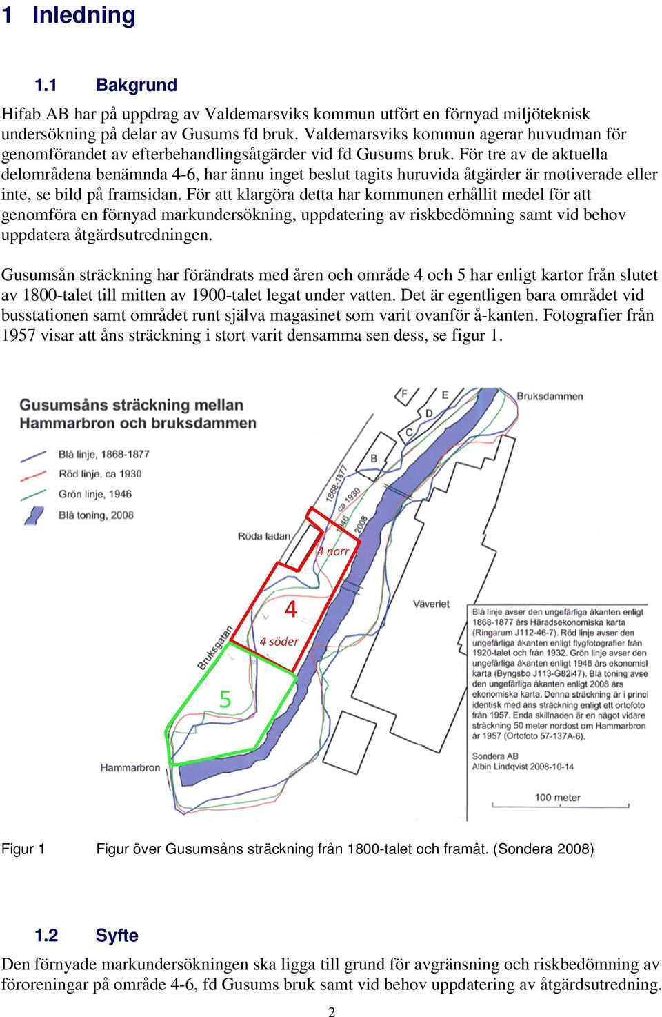 För tre av de aktuella delområdena benämnda 4-6, 6, har ännu inget beslut tagits huruvida åtgärder är motiverade eller inte, se bild på framsidan.