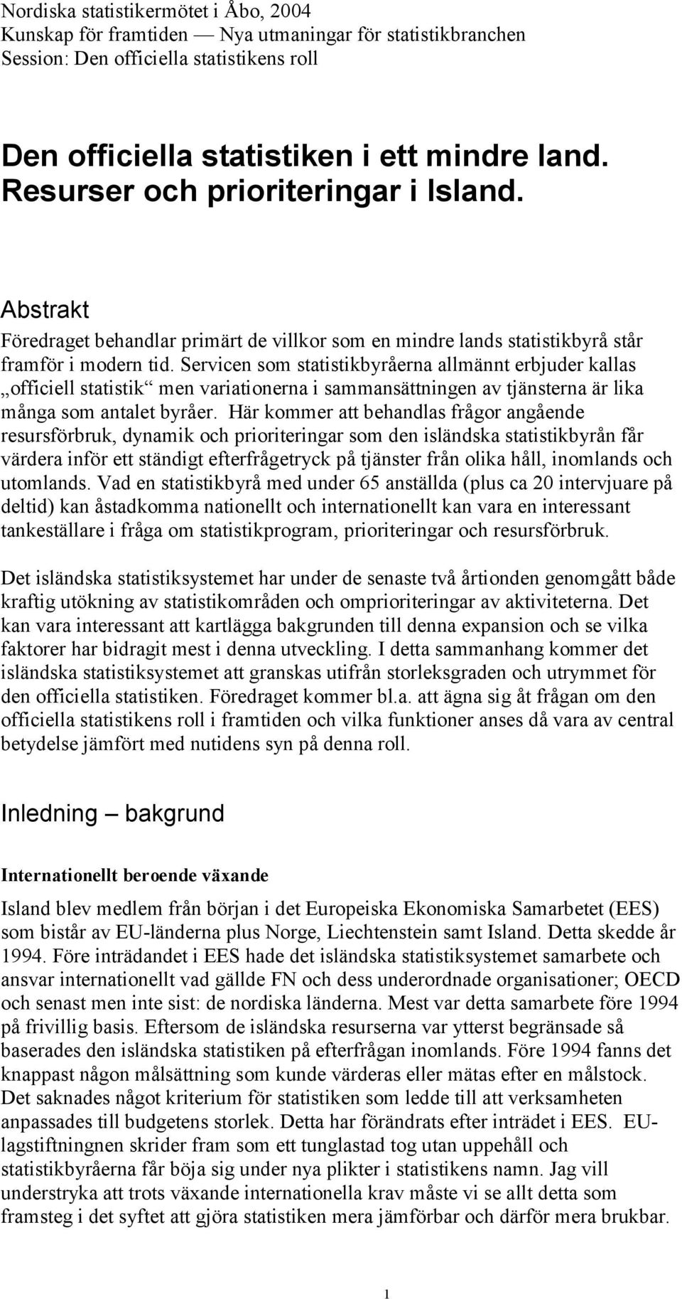 Servicen som statistikbyråerna allmännt erbjuder kallas officiell statistik men variationerna i sammansättningen av tjänsterna är lika många som antalet byråer.