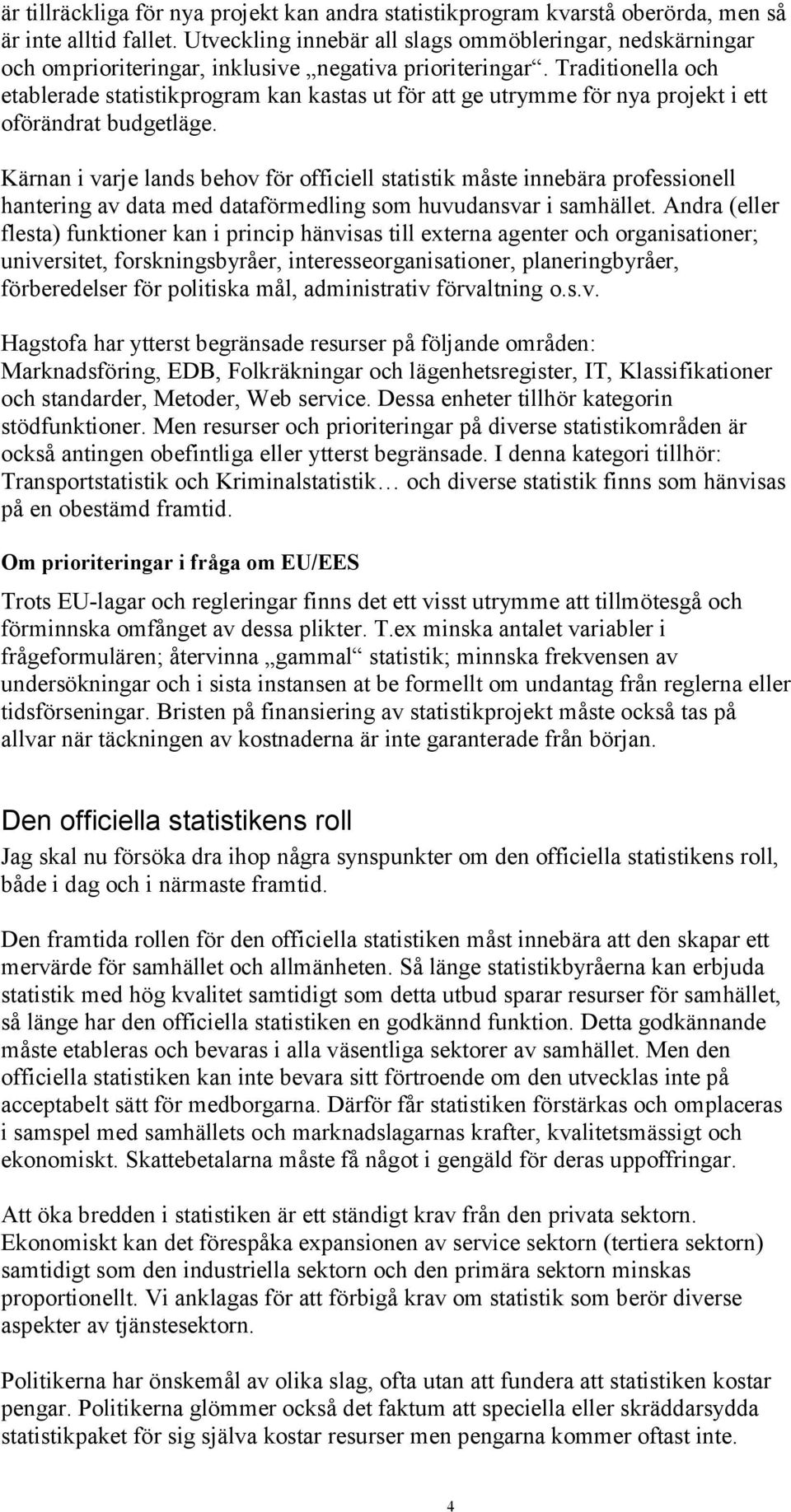 Traditionella och etablerade statistikprogram kan kastas ut för att ge utrymme för nya projekt i ett oförändrat budgetläge.