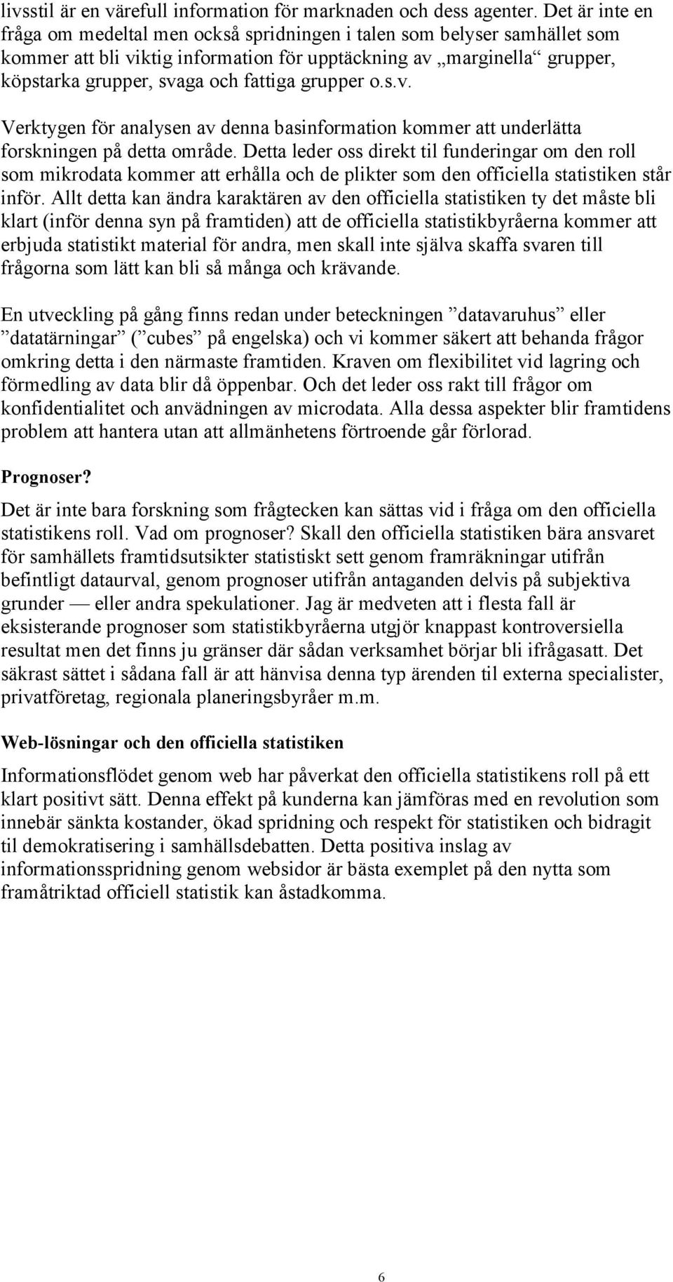 grupper o.s.v. Verktygen för analysen av denna basinformation kommer att underlätta forskningen på detta område.