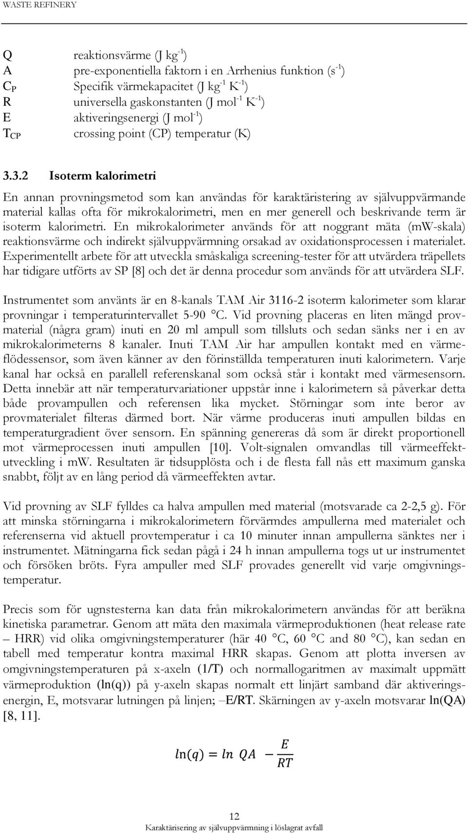 3.2 Isoterm kalorimetri En annan provningsmetod som kan användas för karaktäristering av självuppvärmande material kallas ofta för mikrokalorimetri, men en mer generell och beskrivande term är