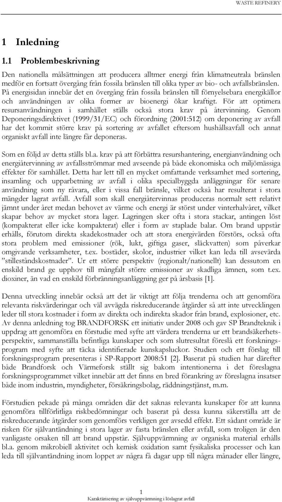 avfallsbränslen. På energisidan innebär det en övergång från fossila bränslen till förnyelsebara energikällor och användningen av olika former av bioenergi ökar kraftigt.