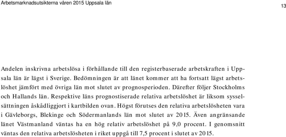 Respektive läns prognostiserade relativa arbetslöshet är liksom sysselsättningen åskådliggjort i kartbilden ovan.