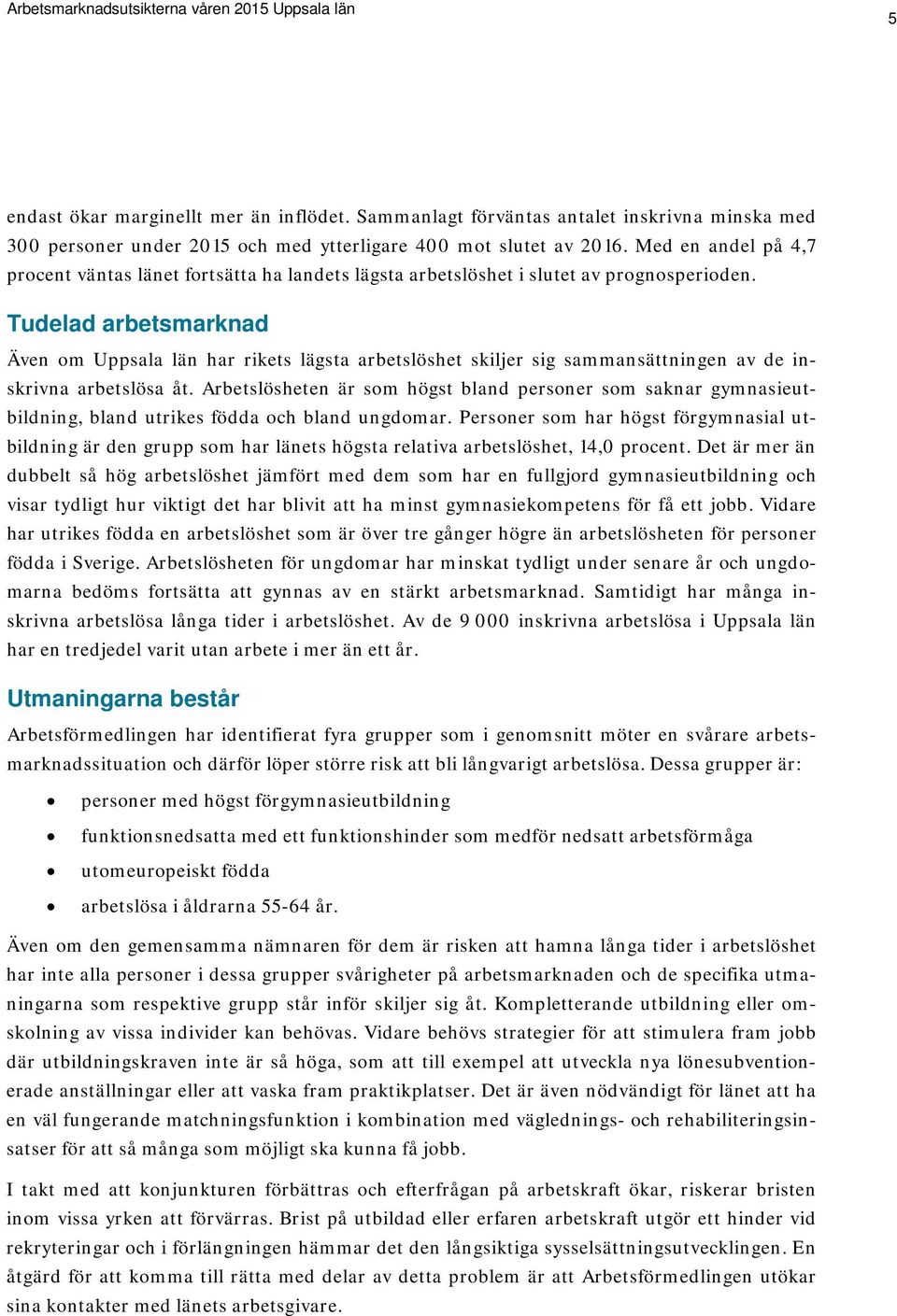 Tudelad arbetsmarknad Även om Uppsala län har rikets lägsta arbetslöshet skiljer sig sammansättningen av de inskrivna arbetslösa åt.