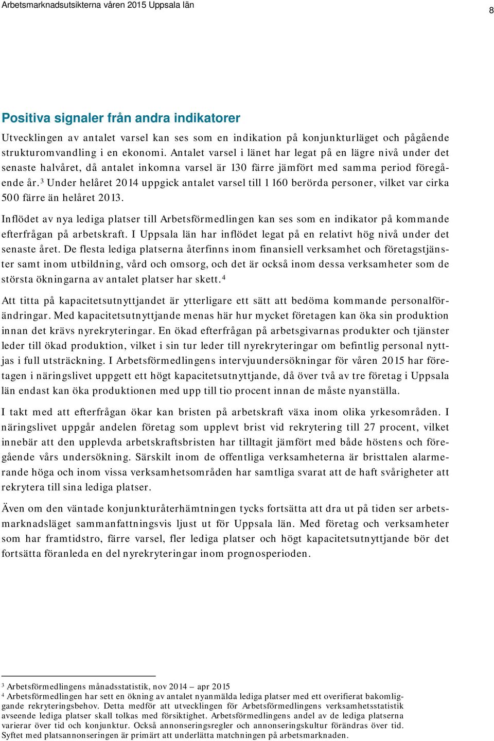 3 Under helåret 2014 uppgick antalet varsel till 1 160 berörda personer, vilket var cirka 500 färre än helåret 2013.