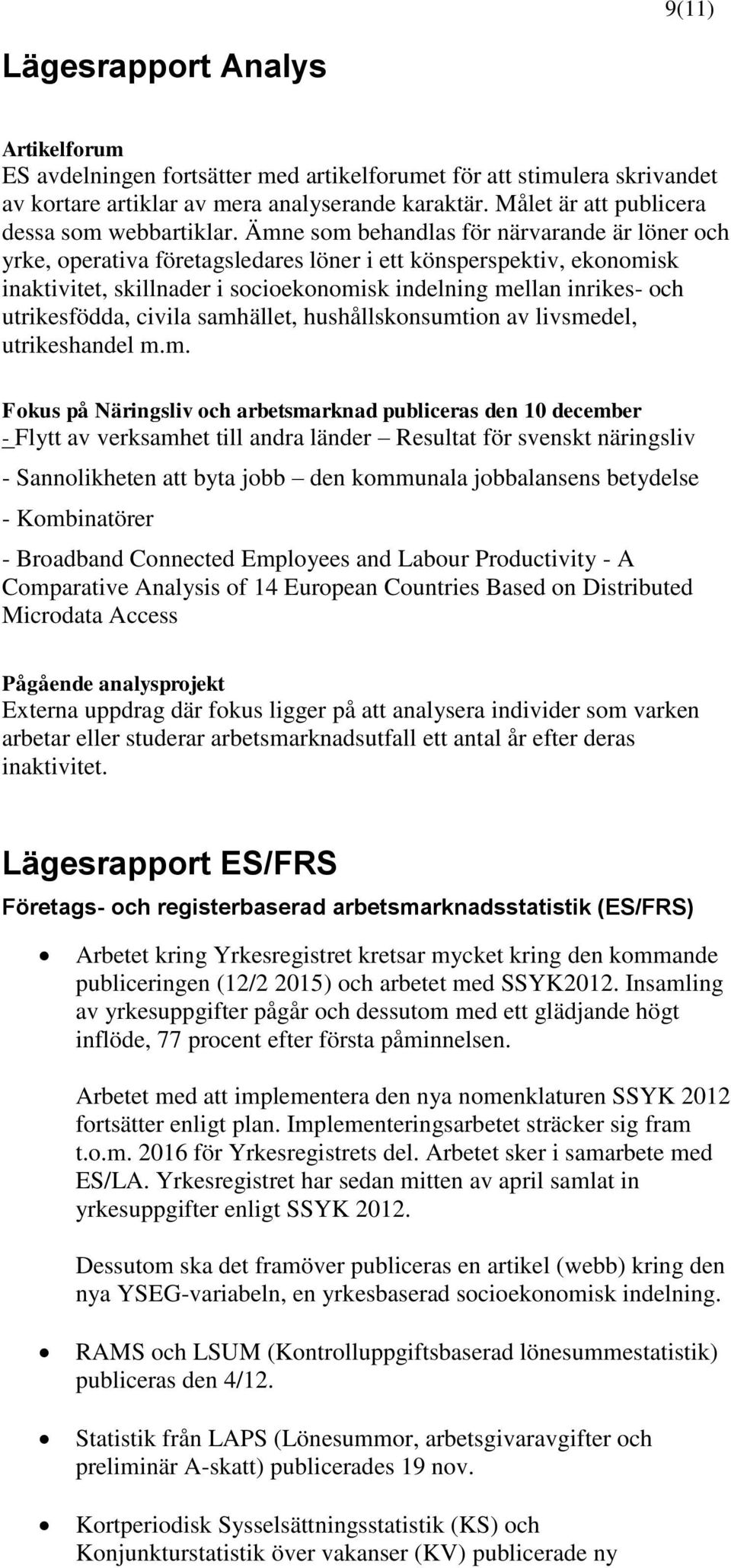 Ämne som behandlas för närvarande är löner och yrke, operativa företagsledares löner i ett könsperspektiv, ekonomisk inaktivitet, skillnader i socioekonomisk indelning mellan inrikes- och