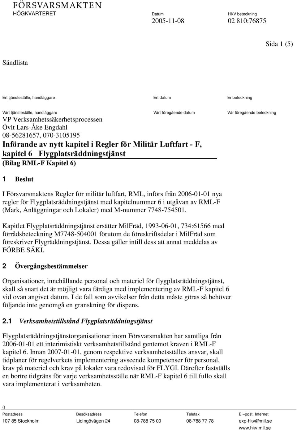 Beslut I Försvarsmaktens Regler för militär luftfart, RML, införs från 2006-01-01 nya regler för Flygplatsräddningstjänst med kapitelnummer 6 i utgåvan av RML-F (Mark, Anläggningar och Lokaler) med