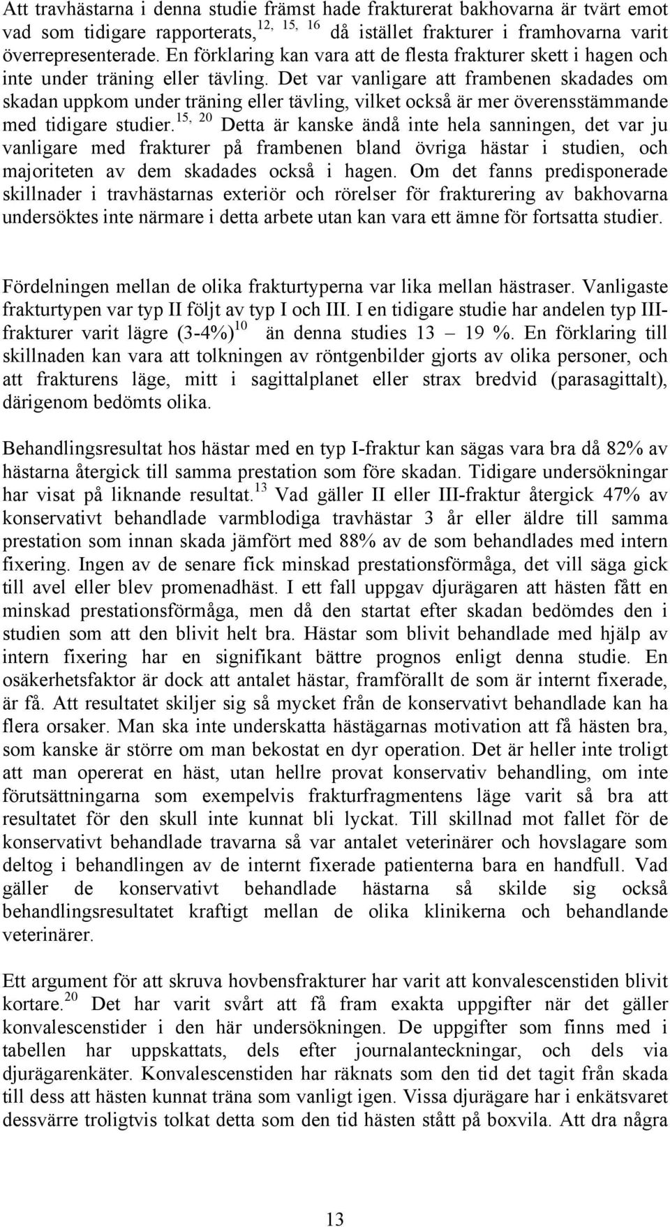 Det var vanligare att frambenen skadades om skadan uppkom under träning eller tävling, vilket också är mer överensstämmande med tidigare studier.