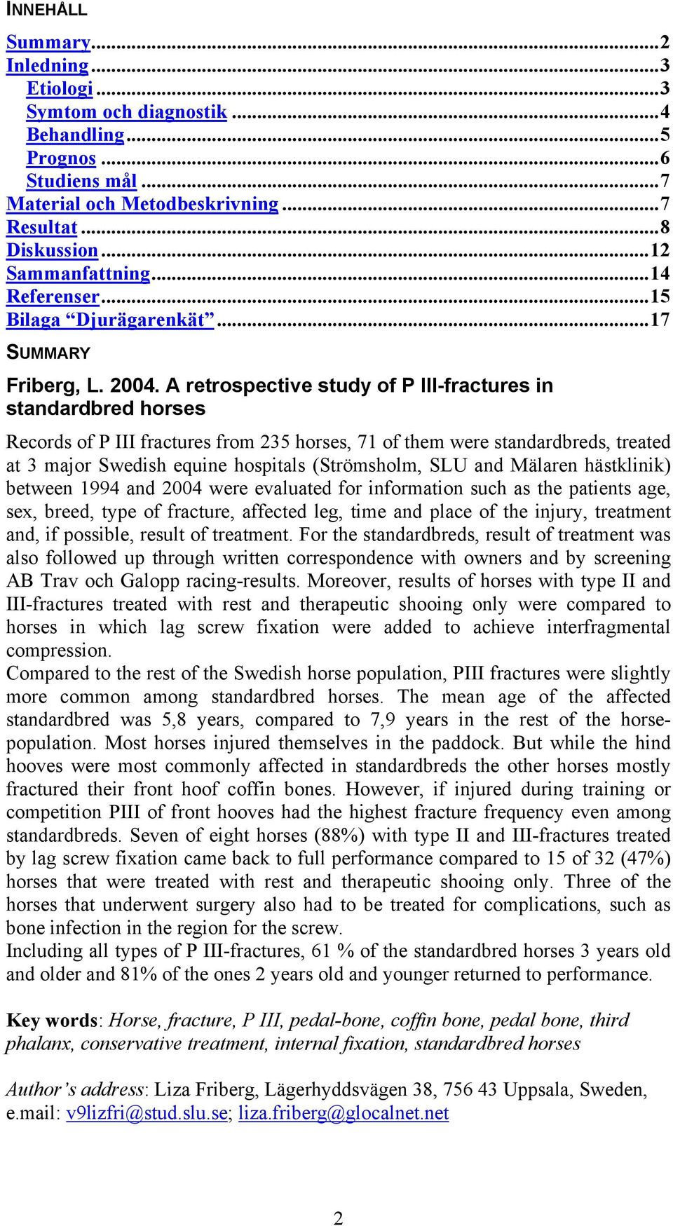 A retrospective study of P III-fractures in standardbred horses Records of P III fractures from 235 horses, 71 of them were standardbreds, treated at 3 major Swedish equine hospitals (Strömsholm, SLU