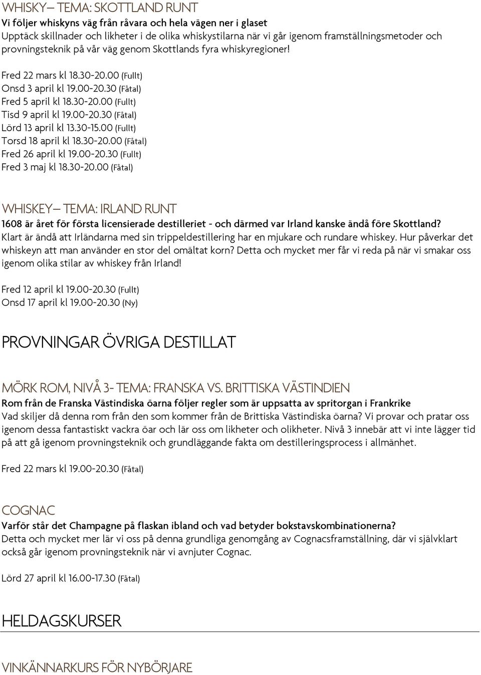 30-15.00 (Fullt) Torsd 18 april kl 18.30-20.00 (Fåtal) Fred 26 april kl 19.00-20.30 (Fullt) Fred 3 maj kl 18.30-20.00 (Fåtal) WHISKEY TEMA: IRLAND RUNT 1608 är året för första licensierade destilleriet - och därmed var Irland kanske ändå före Skottland?