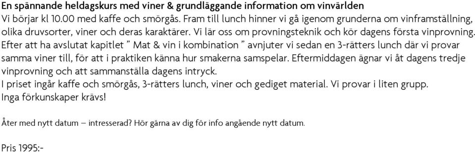 Efter att ha avslutat kapitlet Mat & vin i kombination avnjuter vi sedan en 3-rätters lunch där vi provar samma viner till, för att i praktiken känna hur smakerna samspelar.