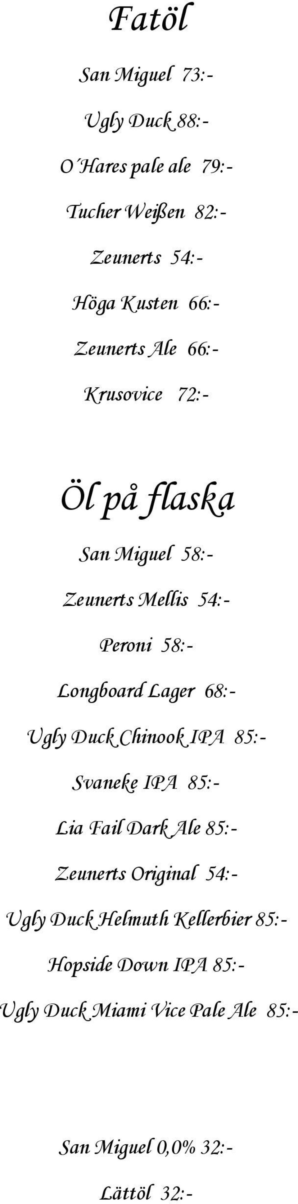 Lager 68:- Ugly Duck Chinook IPA 85:- Svaneke IPA 85:- Lia Fail Dark Ale 85:- Zeunerts Original 54:- Ugly