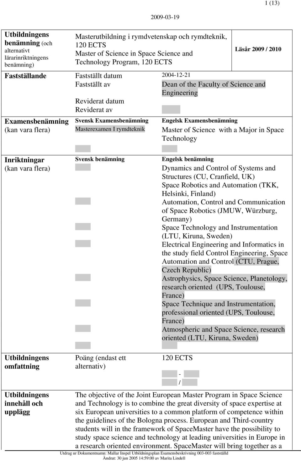 Eamensbenämning (kan vara flera) Mastereamen I rmdteknik Master of Science with a Major in Space Technolog Inriktningar (kan vara flera) Svensk benämning Engelsk benämning Dnamics and Control of