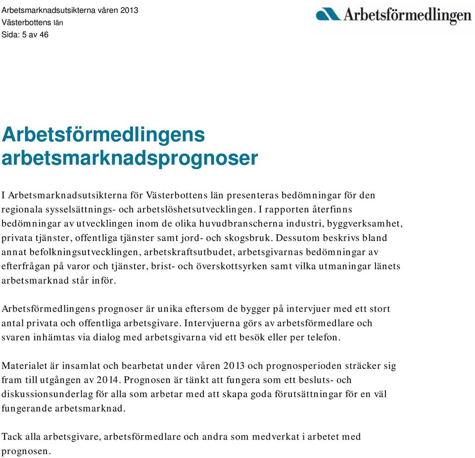 Dessutom beskrivs bland annat befolkningsutvecklingen, arbetskraftsutbudet, arbetsgivarnas bedömningar av efterfrågan på varor och tjänster, brist- och överskottsyrken samt vilka utmaningar länets