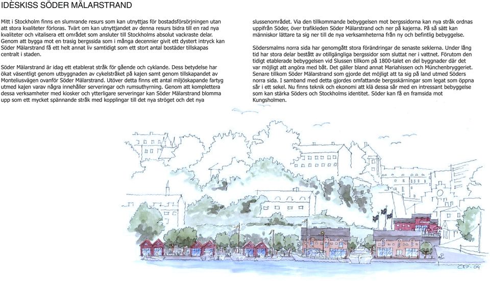 Genom att bygga mot en trasig bergssida som i många decennier givit ett dystert intryck kan Söder Mälarstrand få ett helt annat liv samtidigt som ett stort antal bostäder tillskapas centralt i staden.