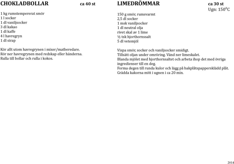 Rör ner havregrynen med redskap eller händerna. Rulla till bollar och rulla i kokos. Vispa smör, socker och vaniljsocker smidigt. Tillsätt oljan under omröring.