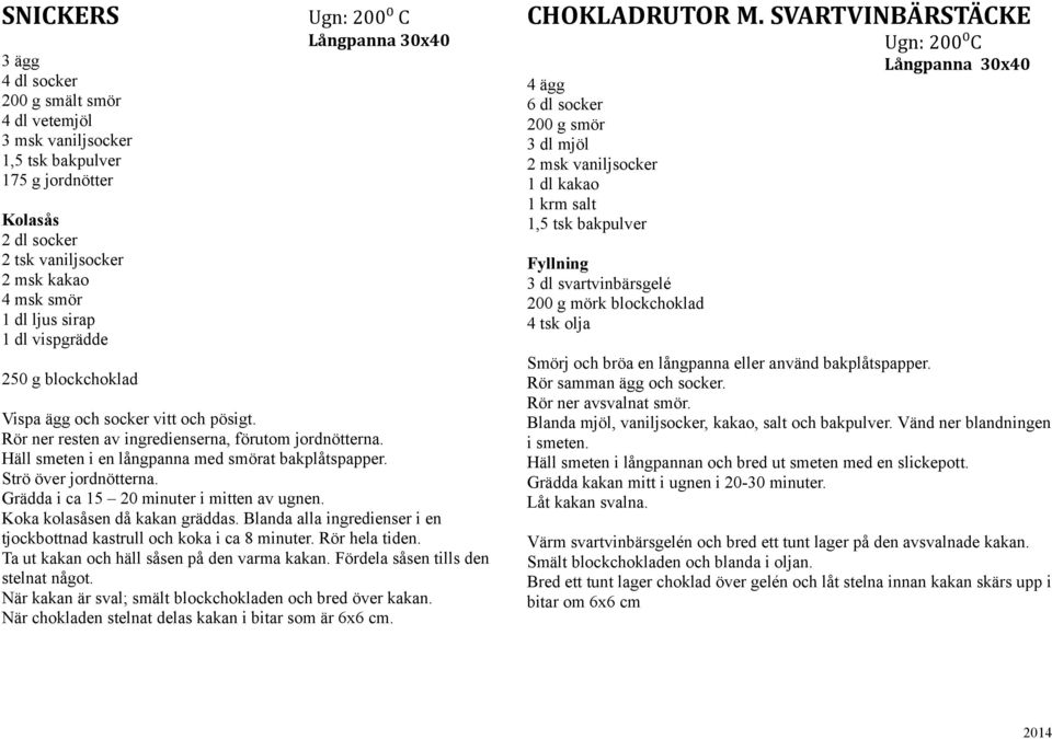 Strö över jordnötterna. Grädda i ca 15 20 minuter i mitten av ugnen. Koka kolasåsen då kakan gräddas. Blanda alla ingredienser i en tjockbottnad kastrull och koka i ca 8 minuter. Rör hela tiden.