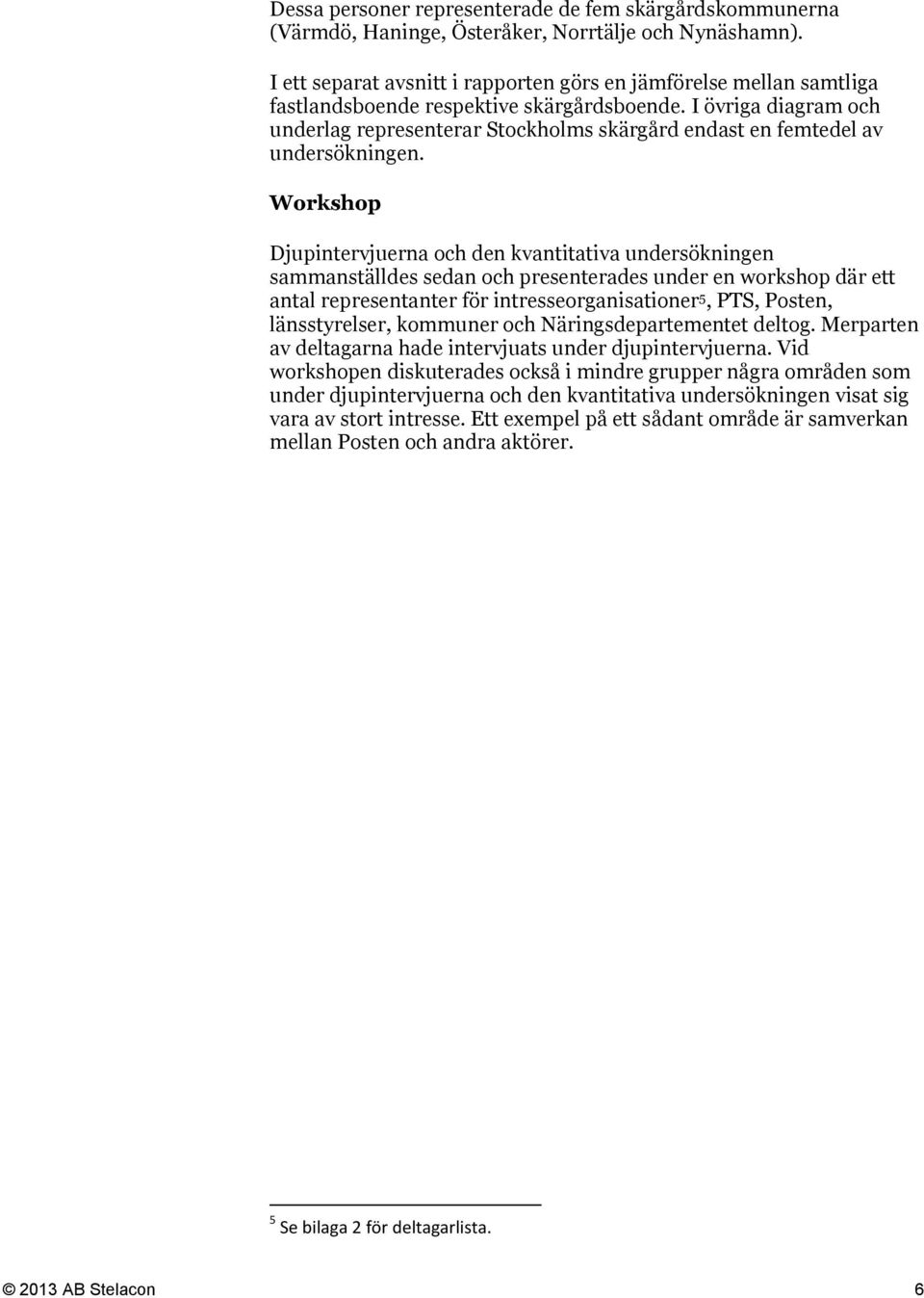 I övriga diagram och underlag representerar Stockholms skärgård endast en femtedel av undersökningen.