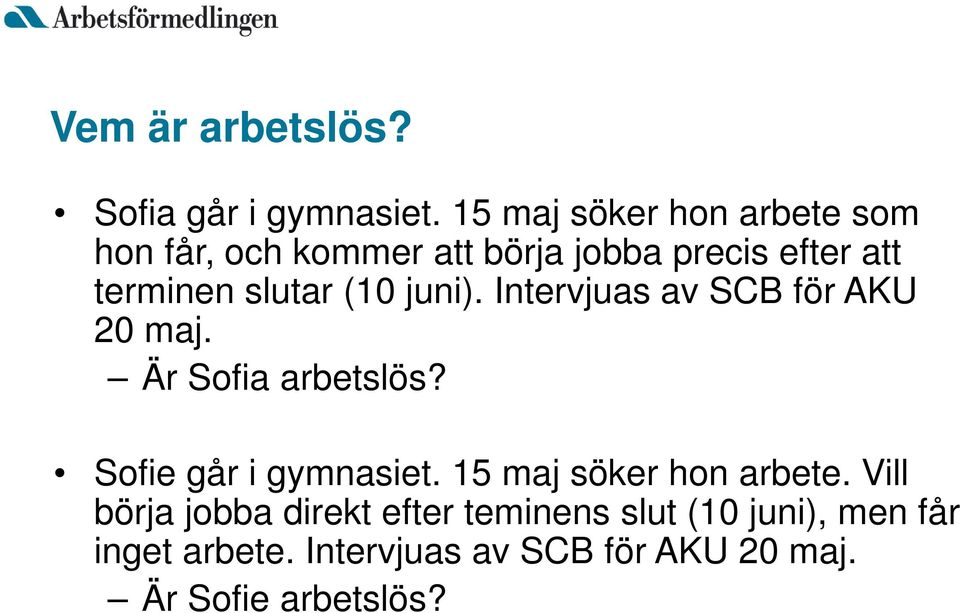 slutar (10 juni). Intervjuas av SCB för AKU 20 maj. Är Sofia arbetslös? Sofie går i gymnasiet.