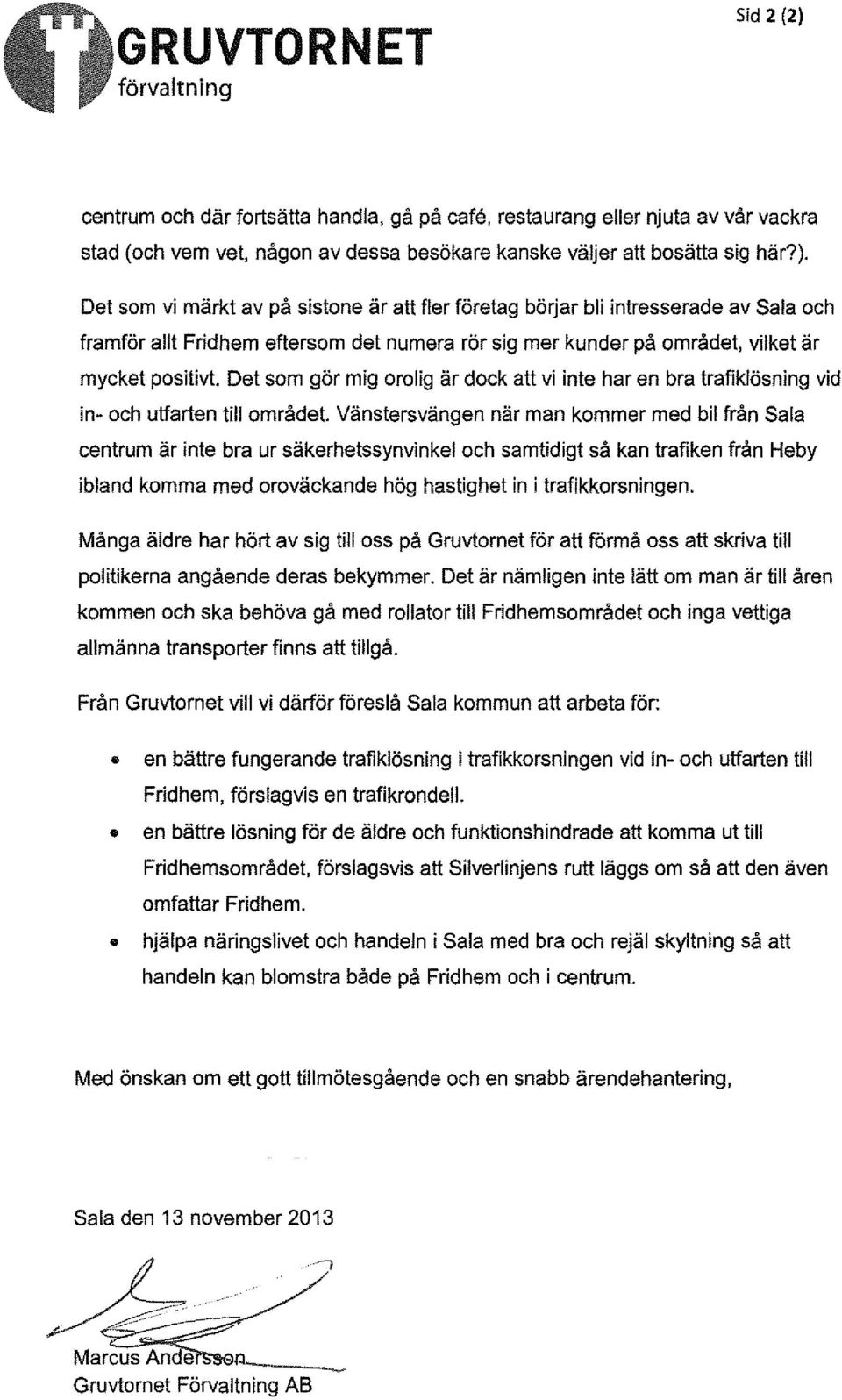 Det som vi märkt av på sistone är att fler företag börjar bli intresserade av Sala och framför allt Fridhem eftersom det numera rör sig mer kunder på området, vilket är mycket positivt.