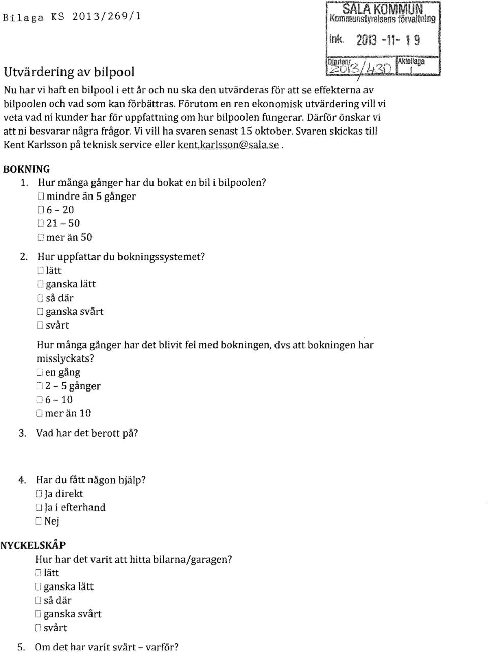 Vi vill ha svaren senast 15 oktober. Svaren skickas till Kent Karlsson på teknisk service eller kent.karlsson@sala.se. BOKNING 1. Hur många gånger har du bokat en bil i bilpoolen?