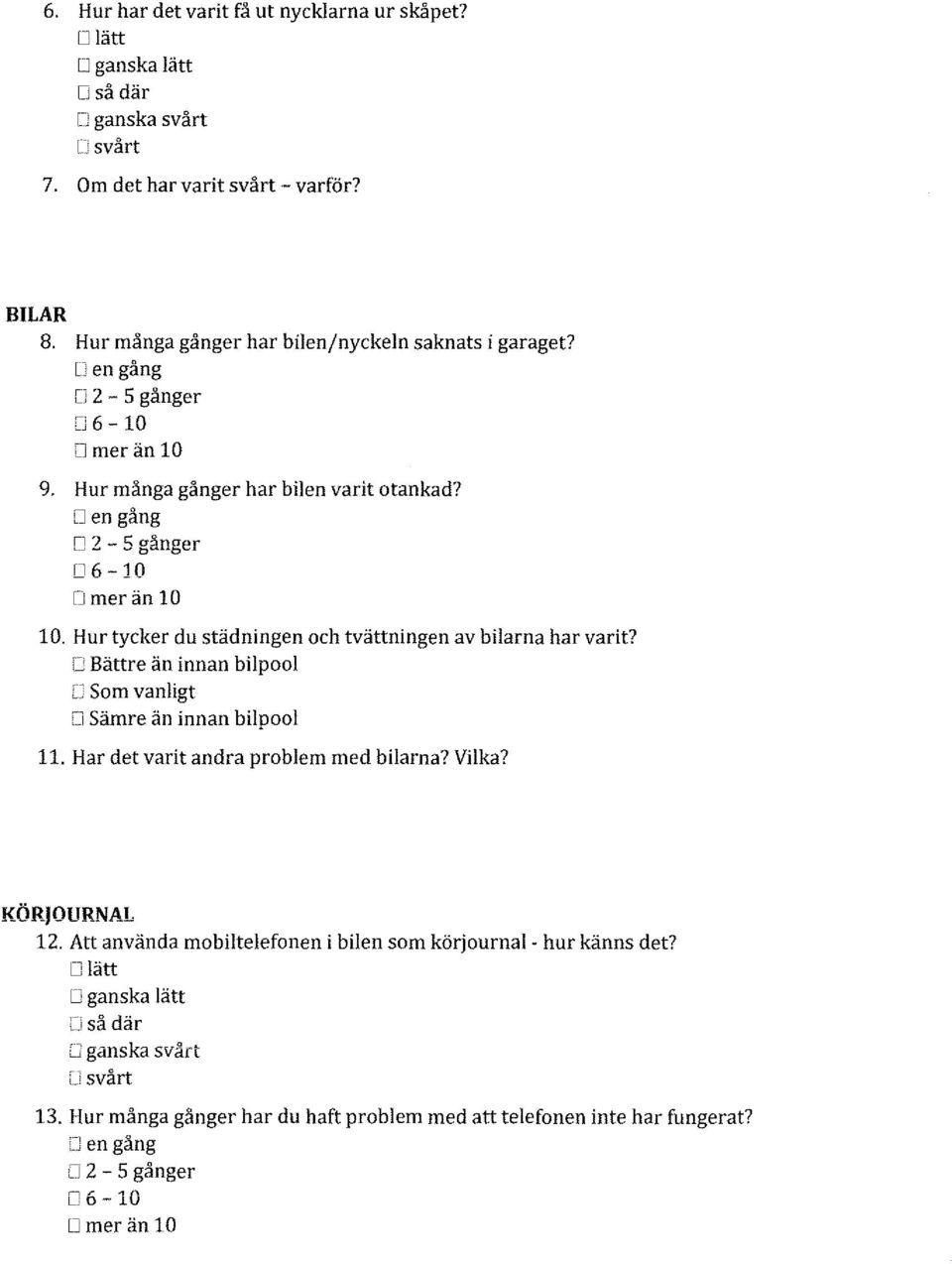 Hur tycker du städningen och tvättningen av bilarna har varit? IJ Bättre än innan bilpool ej So m vanligt lj Sämre än innan bilpool 11. Har det varit andra problem med bilarna? Vilka? KÖRJOURNAL 12.